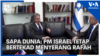 Sapa Dunia: PM Israel Tetap Bertekad Menyerang Rafah